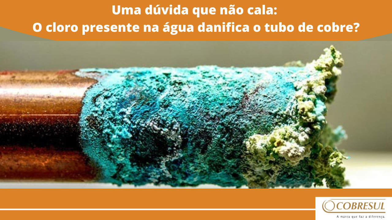 Uma dúvida que não cala: O cloro presente na água danifica o tubo de cobre?